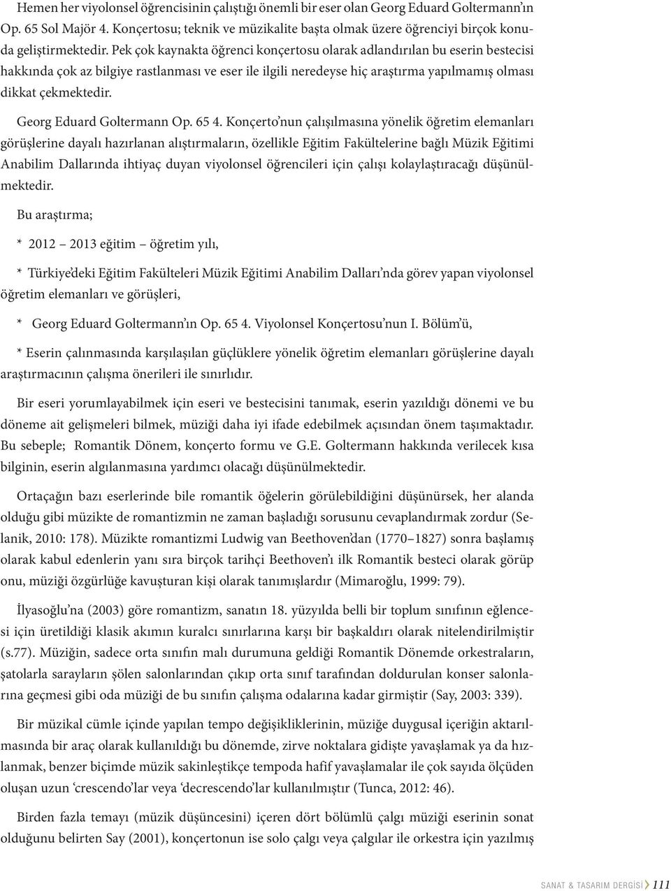 Pek çok kaynakta öğrenci konçertosu olarak adlandırılan bu eserin bestecisi hakkında çok az bilgiye rastlanması ve eser ile ilgili neredeyse hiç araştırma yapılmamış olması dikkat çekmektedir.