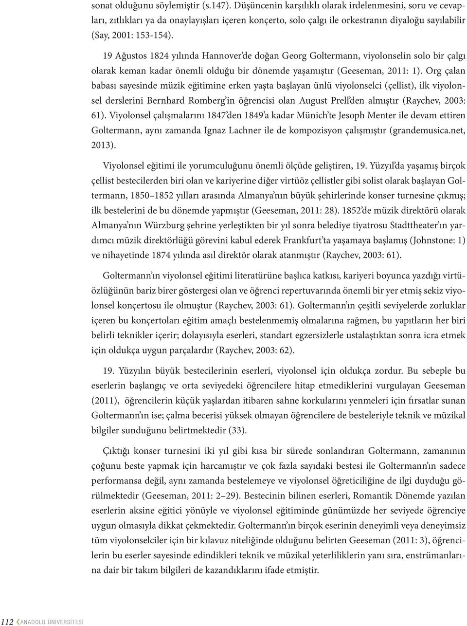 19 Ağustos 1824 yılında Hannover de doğan Georg Goltermann, viyolonselin solo bir çalgı olarak keman kadar önemli olduğu bir dönemde yaşamıştır (Geeseman, 2011: 1).