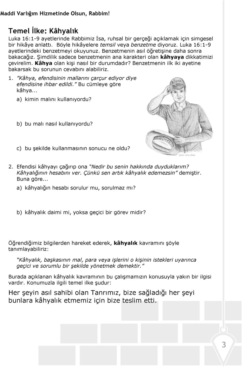 Şimdilik sadece benzetmenin ana karakteri olan kâhyaya dikkatimizi çevirelim. Kâhya olan kişi nasıl bir durumdadır? Benzetmenin ilk iki ayetine bakarsak bu sorunun cevabını alabiliriz. 1.