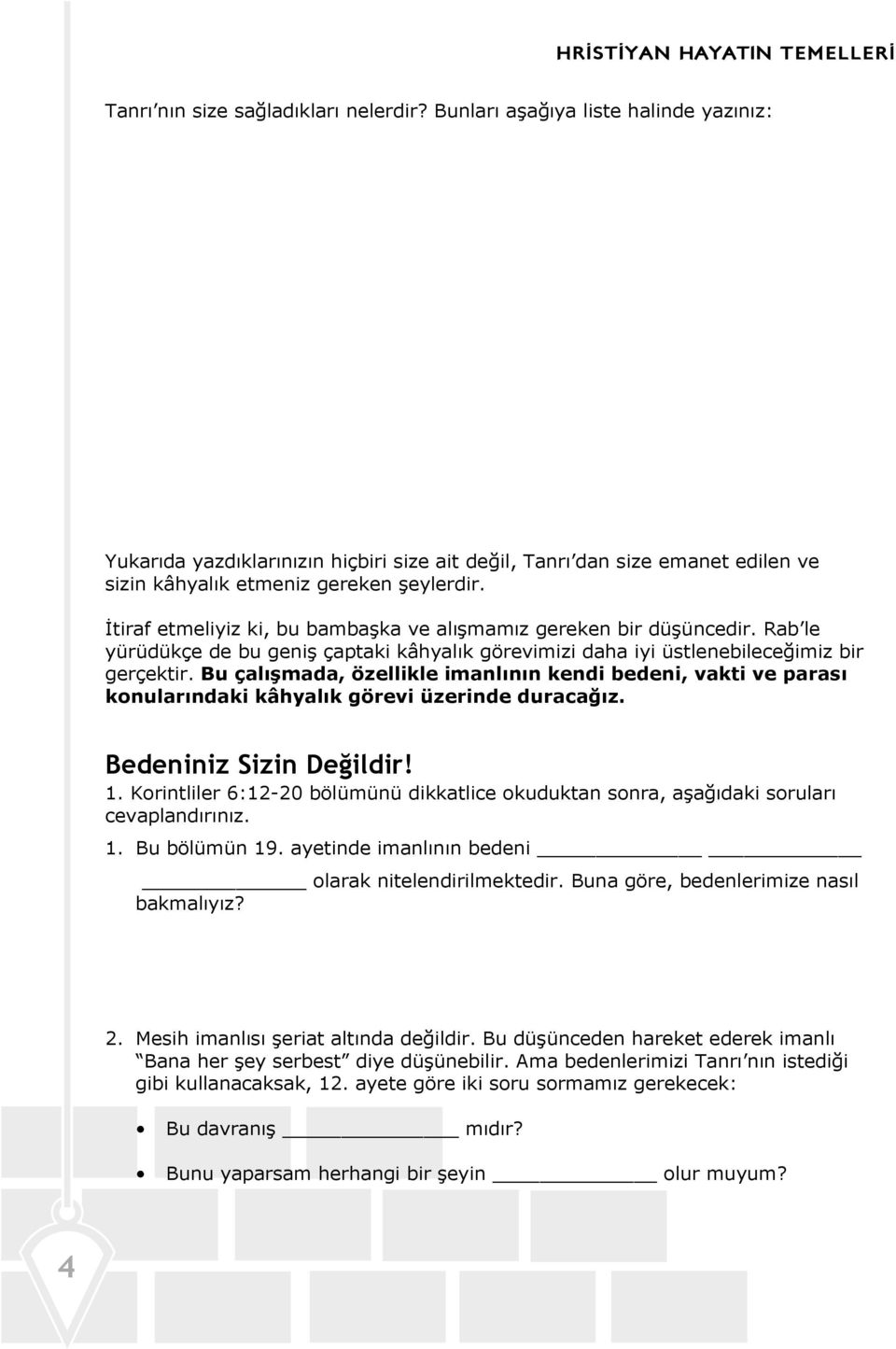 Bu çalışmada, özellikle imanlının kendi bedeni, vakti ve parası konularındaki kâhyalık görevi üzerinde duracağız. Bedeniniz Sizin Değildir! 1.