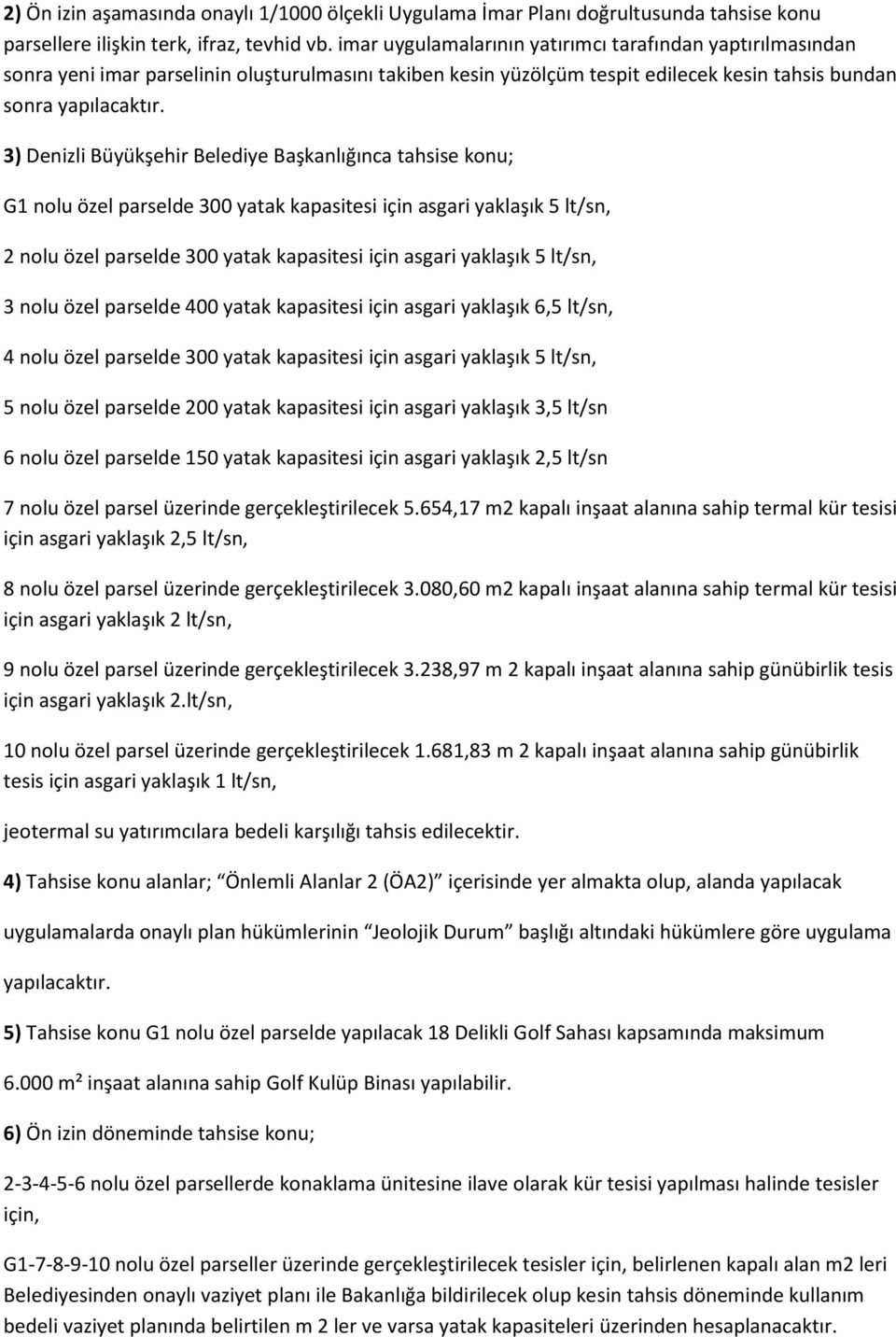 3) Denizli Büyükşehir Belediye Başkanlığınca tahsise konu; G1 nolu özel parselde 300 yatak kapasitesi için asgari yaklaşık 5 lt/sn, 2 nolu özel parselde 300 yatak kapasitesi için asgari yaklaşık 5