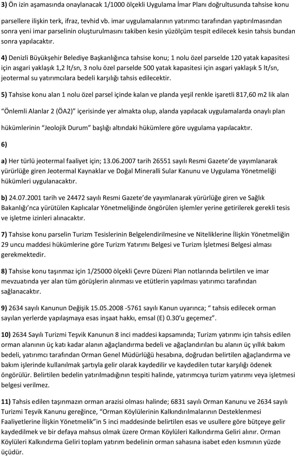 4) Denizli Büyükşehir Belediye Başkanlığınca tahsise konu; 1 nolu özel parselde 120 yatak kapasitesi için asgari yaklaşık 1,2 lt/sn, 3 nolu özel parselde 500 yatak kapasitesi için asgari yaklaşık 5