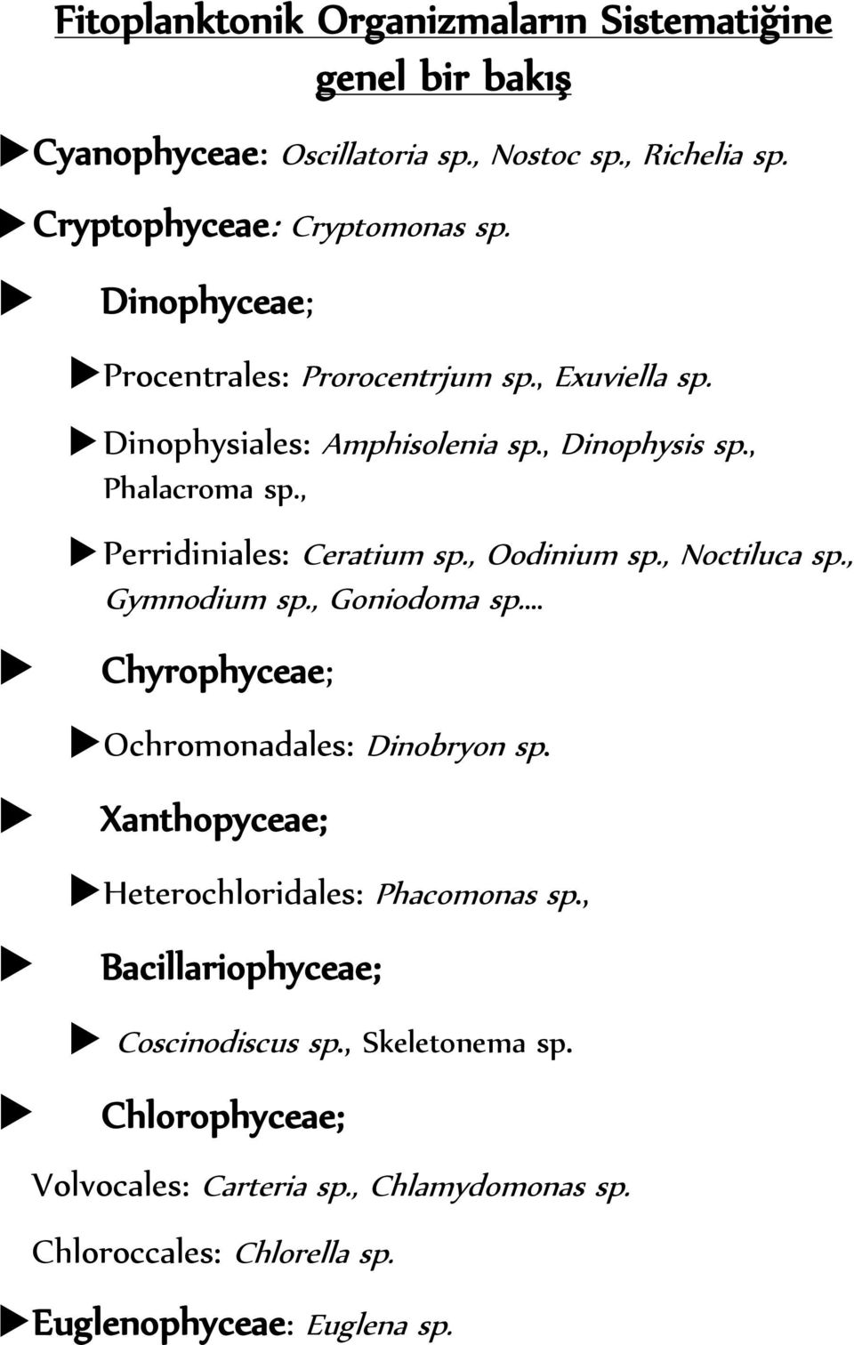 , Oodinium sp., Noctiluca sp., Gymnodium sp., Goniodoma sp. Chyrophyceae; Ochromonadales: Dinobryon sp. Xanthopyceae; Heterochloridales: Phacomonas sp.