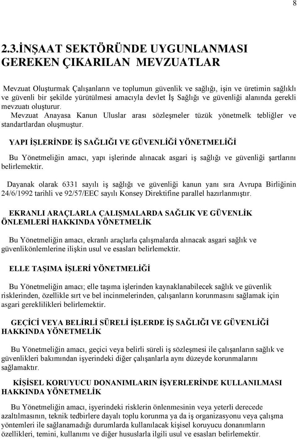 devlet ĠĢ Sağlığı ve güvenliği alanında gerekli mevzuatı oluģturur. Mevzuat Anayasa Kanun Uluslar arası sözleģmeler tüzük yönetmelk tebliğler ve standartlardan oluģmuģtur.