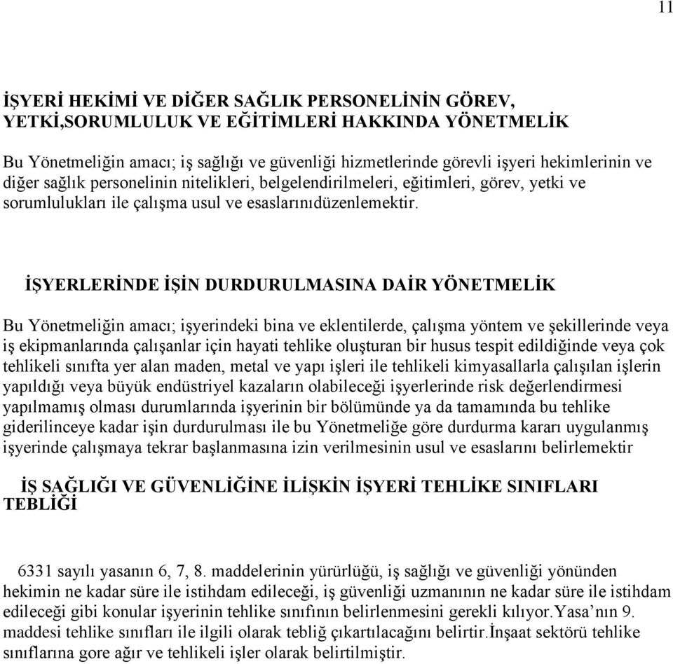 ĠġYERLERĠNDE ĠġĠN DURDURULMASINA DAĠR YÖNETMELĠK Bu Yönetmeliğin amacı; iģyerindeki bina ve eklentilerde, çalıģma yöntem ve Ģekillerinde veya iģ ekipmanlarında çalıģanlar için hayati tehlike