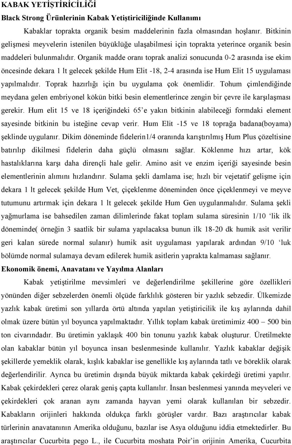 Organik madde oranı toprak analizi sonucunda 0-2 arasında ise ekim öncesinde dekara 1 lt gelecek şekilde Hum Elit -18, 2-4 arasında ise Hum Elit 15 uygulaması yapılmalıdır.