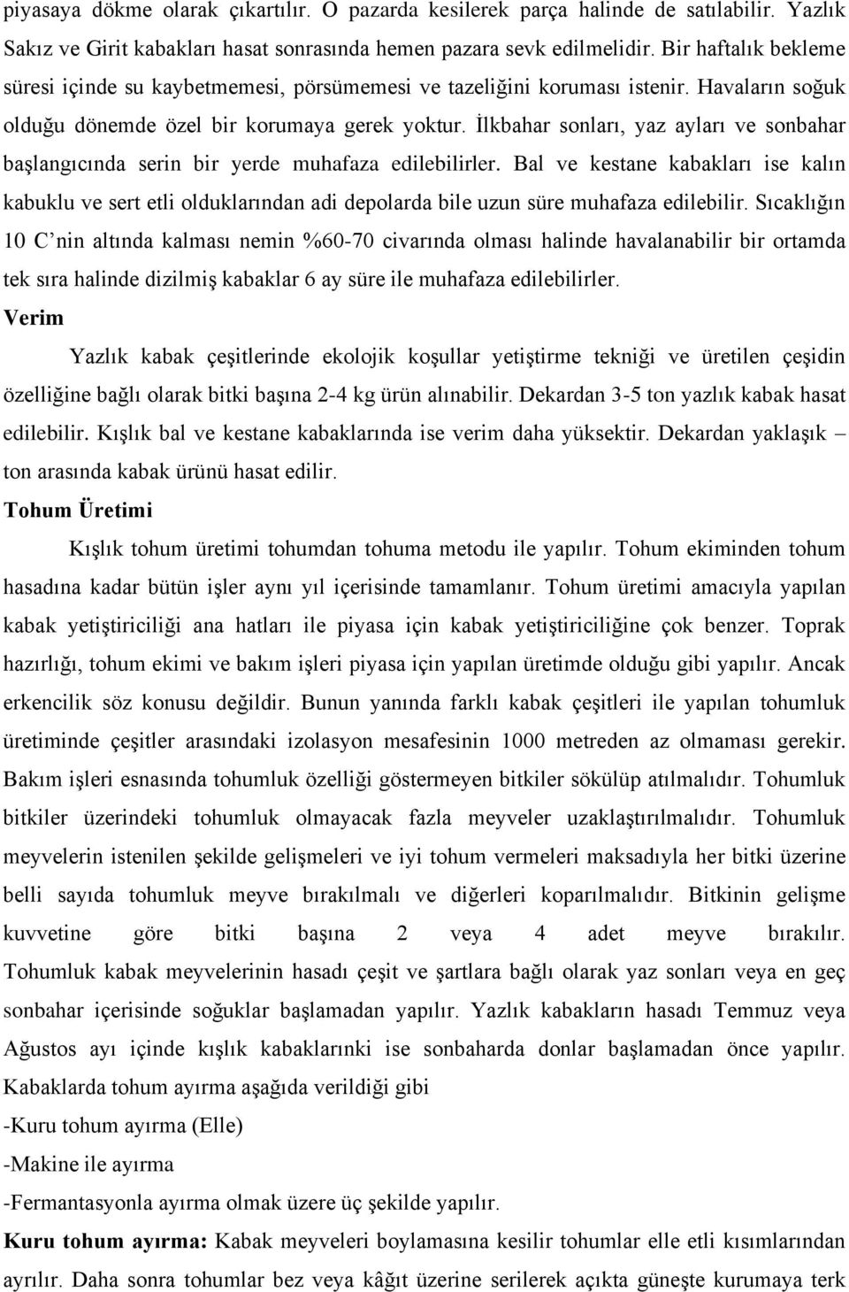 İlkbahar sonları, yaz ayları ve sonbahar başlangıcında serin bir yerde muhafaza edilebilirler.