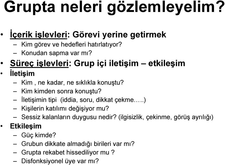 İletişimin tipi (iddia, soru, dikkat çekme..) Kişilerin katılımı değişiyor mu? Sessiz kalanların duygusu nedir?