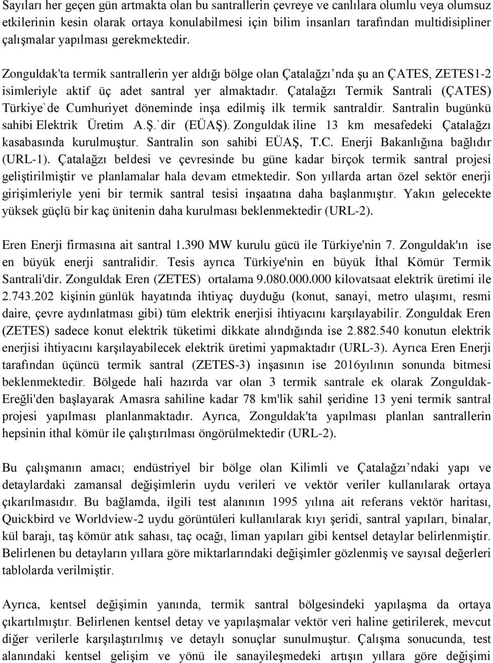 Çatalağzı Termik Santrali (ÇATES) Türkiye`de Cumhuriyet döneminde inşa edilmiş ilk termik santraldir. Santralin bugünkü sahibi Elektrik Üretim A.Ş.`dir (EÜAŞ).