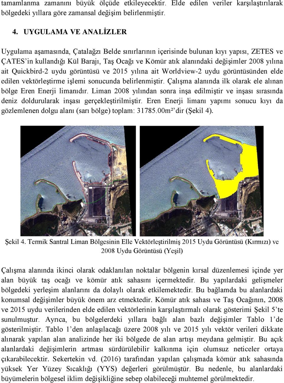 yılına ait Quickbird-2 uydu görüntüsü ve 2015 yılına ait Worldview-2 uydu görüntüsünden elde edilen vektörleştirme işlemi sonucunda belirlenmiştir.