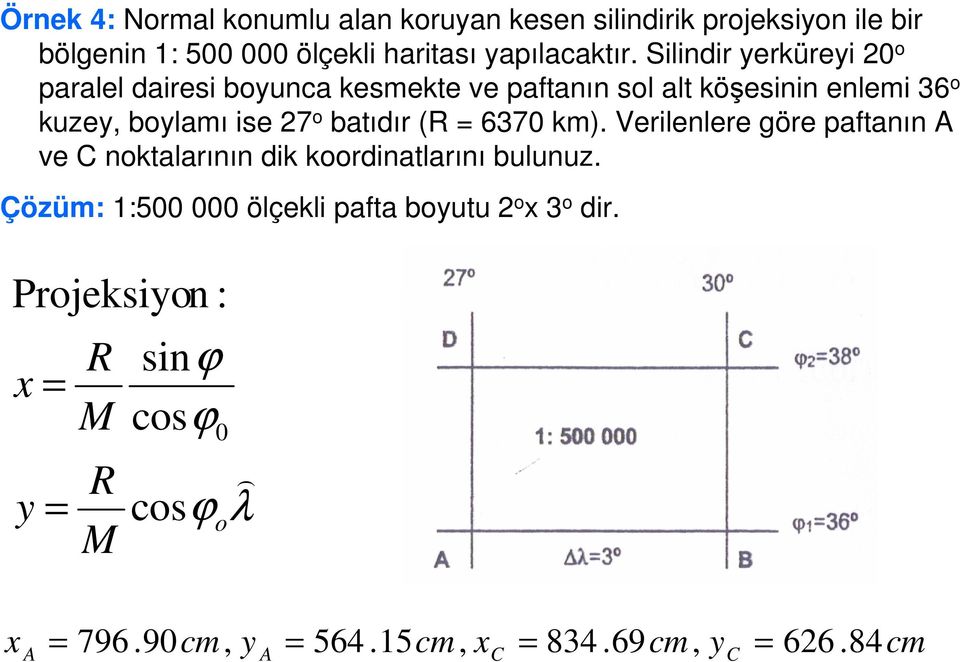 Silindir yerküreyi 0 paralel dairei byunca kemekte ve paftanın l alt köşeinin enlemi 36 kuzey, bylamı ie 7