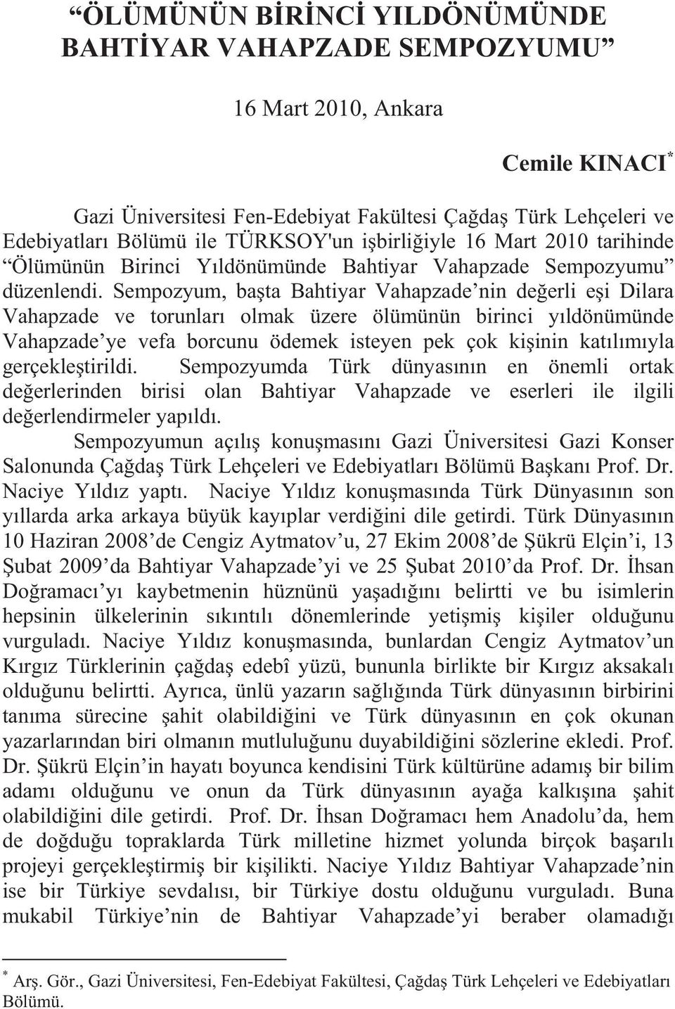 Sempozyum, ba ta Bahtiyar Vahapzade nin de erli e i Dilara Vahapzade ve torunlar olmak üzere ölümünün birinci y ldönümünde Vahapzade ye vefa borcunu ödemek isteyen pek çok ki inin kat l m yla