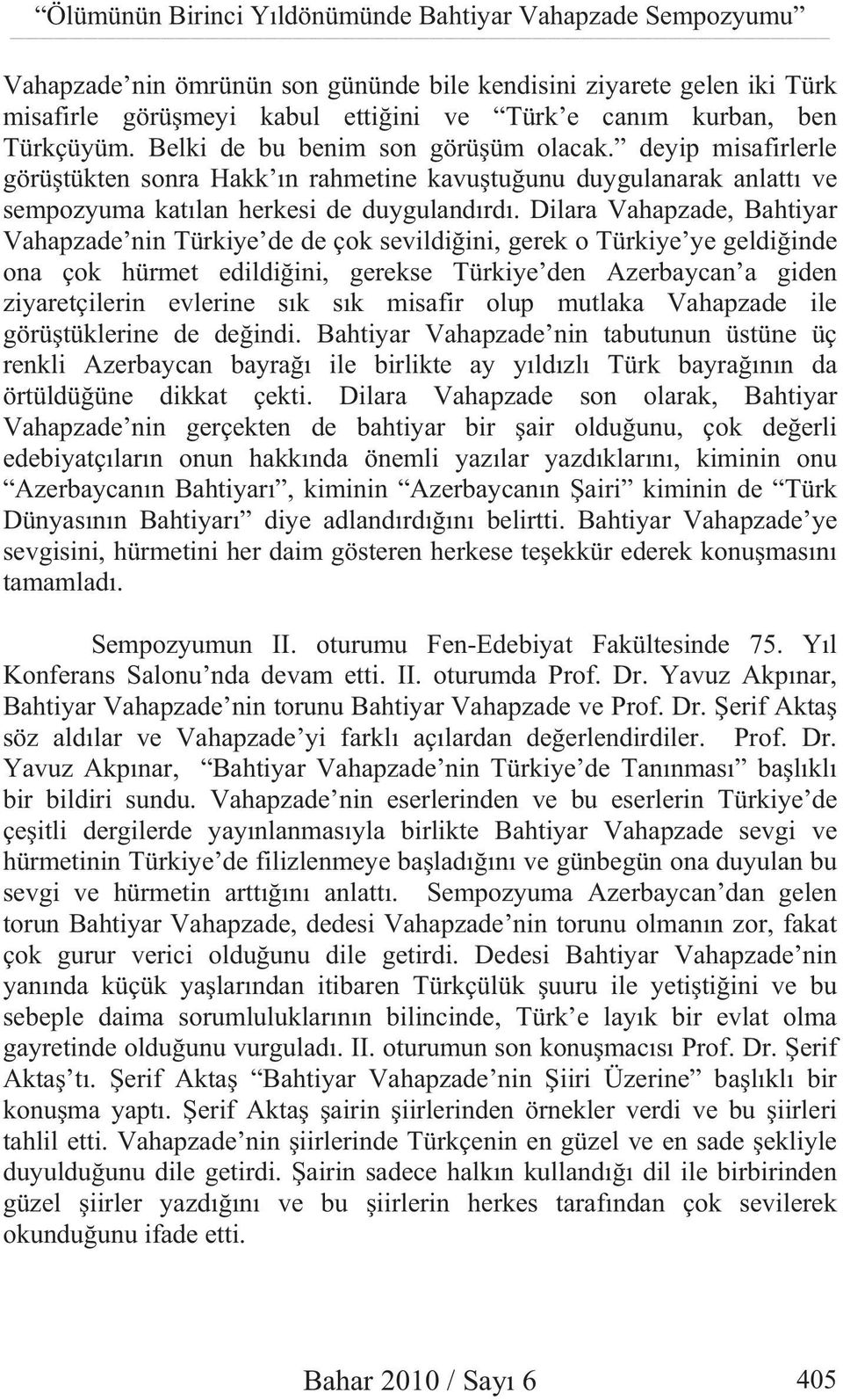 Dilara Vahapzade, Bahtiyar Vahapzade nin Türkiye de de çok sevildi ini, gerek o Türkiye ye geldi inde ona çok hürmet edildi ini, gerekse Türkiye den Azerbaycan a giden ziyaretçilerin evlerine s k s k