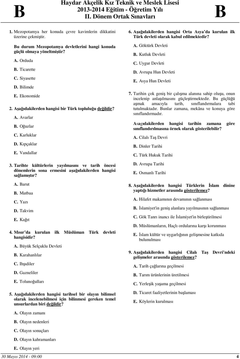 Tarihte kültürlerin yayılmasını ve tarih öncesi dönemlerin sona ermesini aşağıdakilerden hangisi sağlamıştır? A. Barut B. Matbaa C. Yazı D. Takvim E. Kağıt 4.