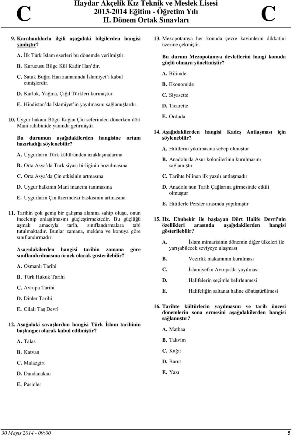 Bu durumun aşağıdakilerden hangisine ortam hazırladığı söylenebilir? A. Uygurların Türk kültüründen uzaklaşmalarına B. Orta Asya da Türk siyasi birliğinin bozulmasına C.