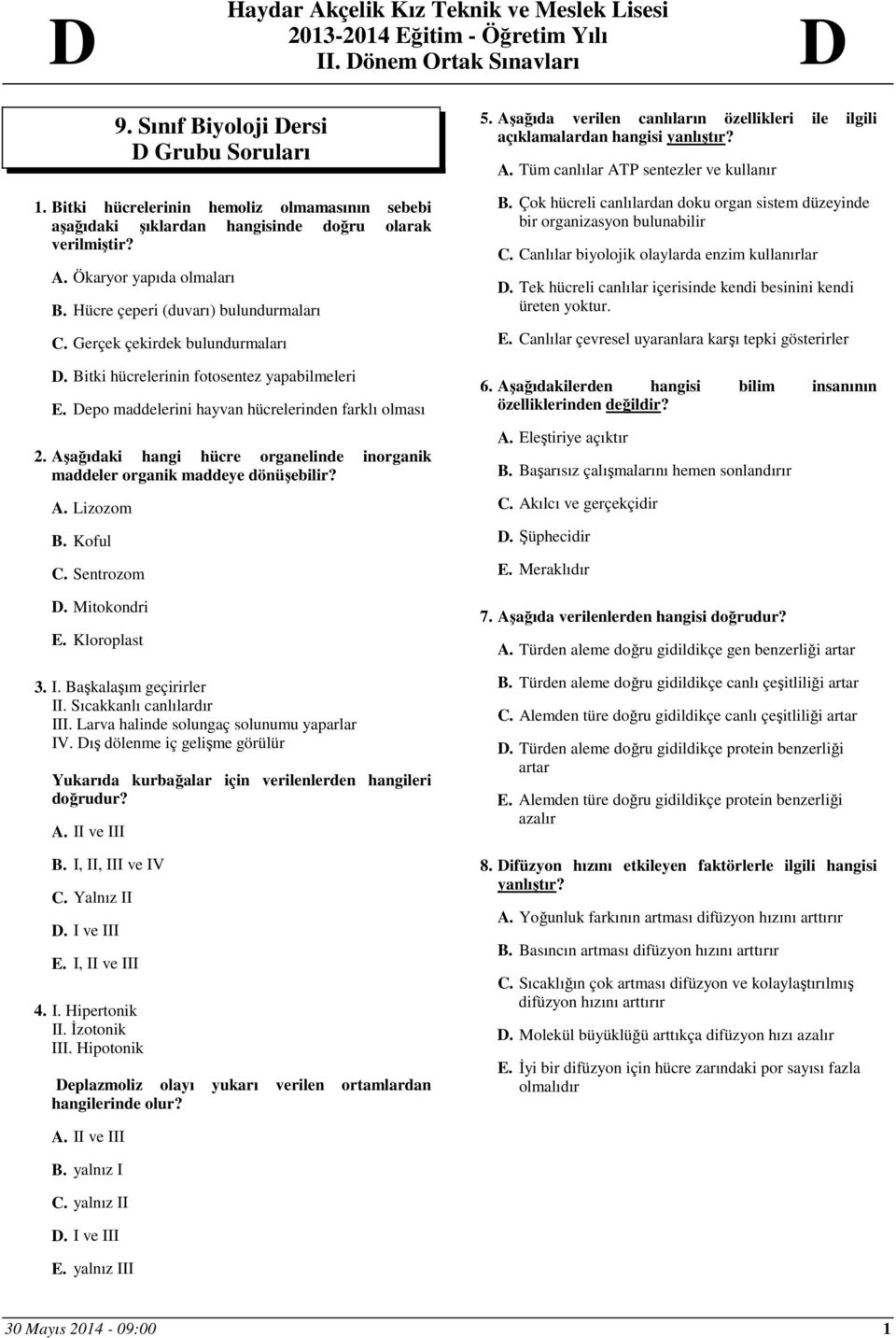 Aşağıdaki hangi hücre organelinde inorganik maddeler organik maddeye dönüşebilir? 3. 4. A. Lizozom B. Koful C. Sentrozom D. Mitokondri E. Kloroplast I. Başkalaşım geçirirler II.