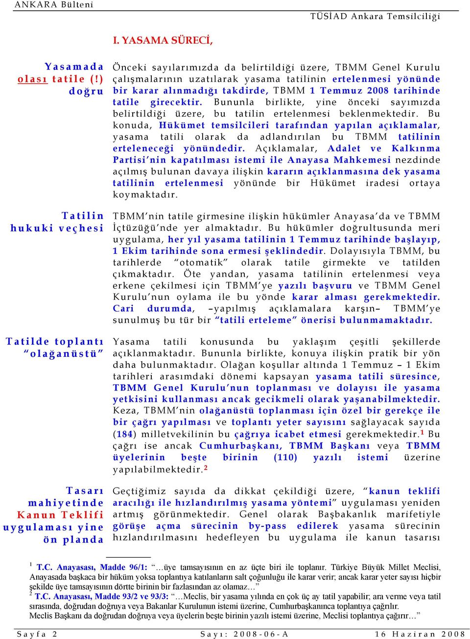 tatilinin ertelenmesi yönünde bir karar alınmadığı takdirde, TBMM 1 Temmuz 2008 tarihinde tatile girecektir.