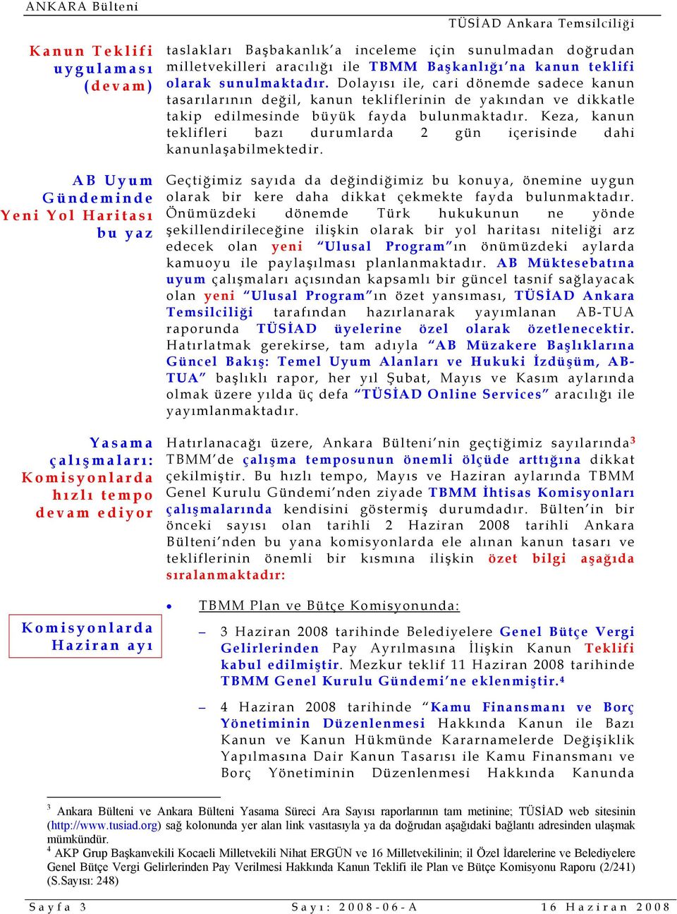 Dolayısı ile, cari dönemde sadece kanun tasarılarının değil, kanun tekliflerinin de yakından ve dikkatle takip edilmesinde büyük fayda bulunmaktadır.