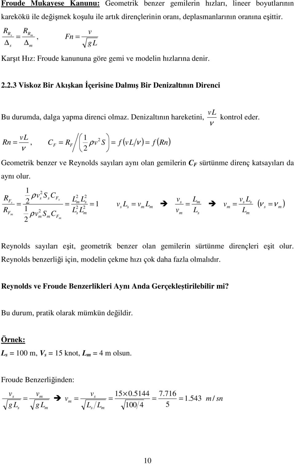 Denizaltının hareketini, kontrol eder. 1 n, C S f ( ) f ( n) Geoetrik benzer e eynold ayıları aynı olan geilerin C ürtüne direnç katayıları da aynı olur.