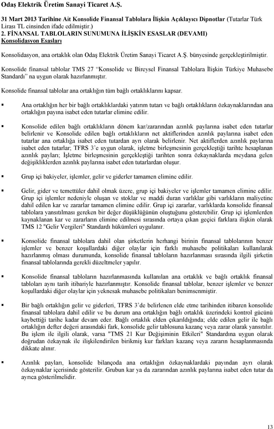 Konsolide finansal tablolar TMS 27 Konsolide ve Bireysel Finansal Tablolara İlişkin Türkiye Muhasebe Standardı na uygun olarak hazırlanmıştır.