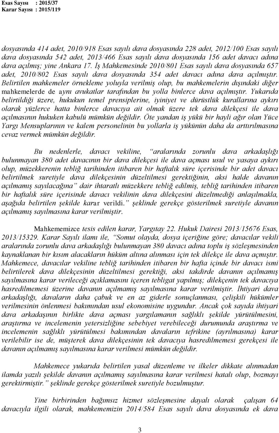 Belirtilen mahkemeler örnekleme yoluyla verilmiş olup, bu mahkemelerin dışındaki diğer mahkemelerde de aynı avukatlar tarafından bu yolla binlerce dava açılmıştır.