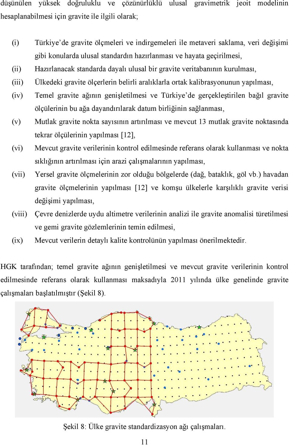 belirli aralıklarla ortak kalibrasyonunun yapılması, (iv) Temel gravite ağının genişletilmesi ve Türkiye de gerçekleştirilen bağıl gravite ölçülerinin bu ağa dayandırılarak datum birliğinin