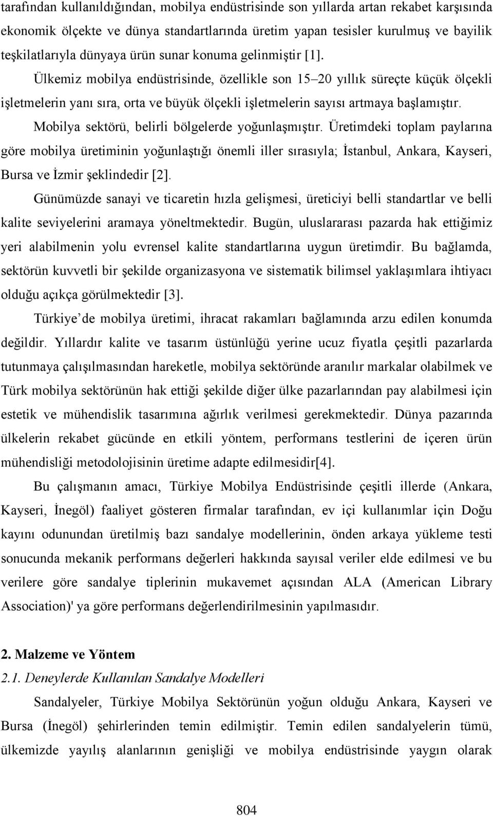 Ülkemiz mobilya endüstrisinde, özellikle son 15 20 yıllık süreçte küçük ölçekli işletmelerin yanı sıra, orta ve büyük ölçekli işletmelerin sayısı artmaya başlamıştır.