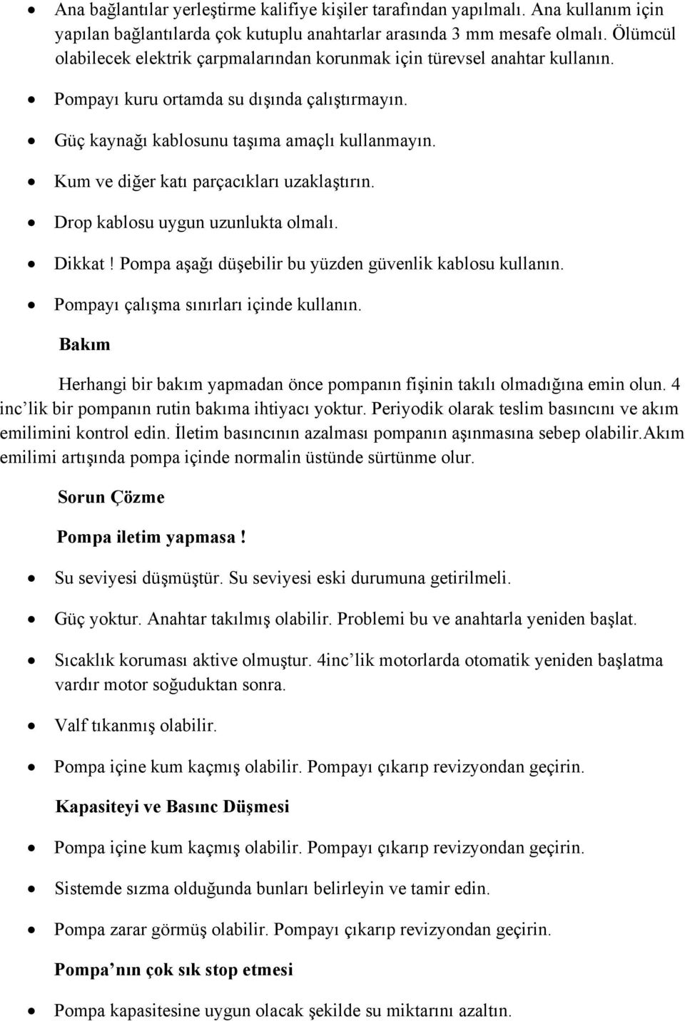 Kum ve diğer katı parçacıkları uzaklaştırın. Drop kablosu uygun uzunlukta olmalı. Dikkat! Pompa aşağı düşebilir bu yüzden güvenlik kablosu kullanın. Pompayı çalışma sınırları içinde kullanın.