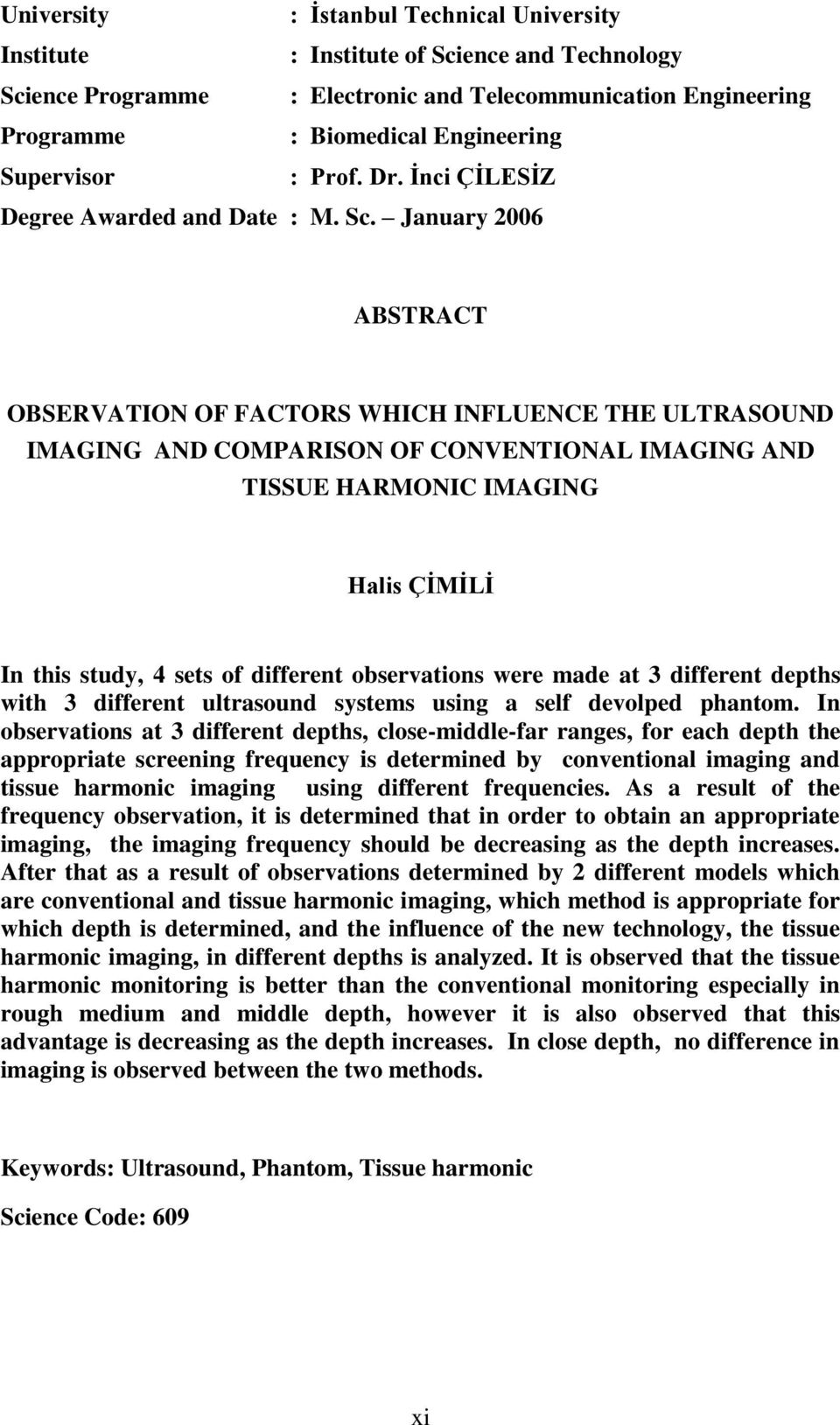 January 2006 ABSTRACT OBSERVATION OF FACTORS WHICH INFLUENCE THE ULTRASOUND IMAGING AND COMPARISON OF CONVENTIONAL IMAGING AND TISSUE HARMONIC IMAGING Halis ÇİMİLİ In this study, 4 sets of different