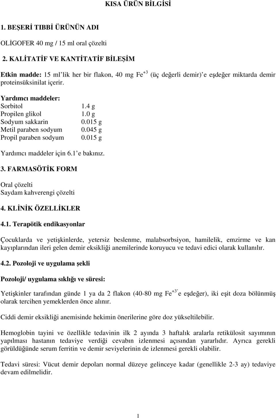 Yardımcı maddeler: Sorbitol Propilen glikol Sodyum sakkarin Metil paraben sodyum Propil paraben sodyum 1.4 g 1.0 g 0.015 g 0.045 g 0.015 g Yardımcı maddeler için 6.1 e bakınız. 3.