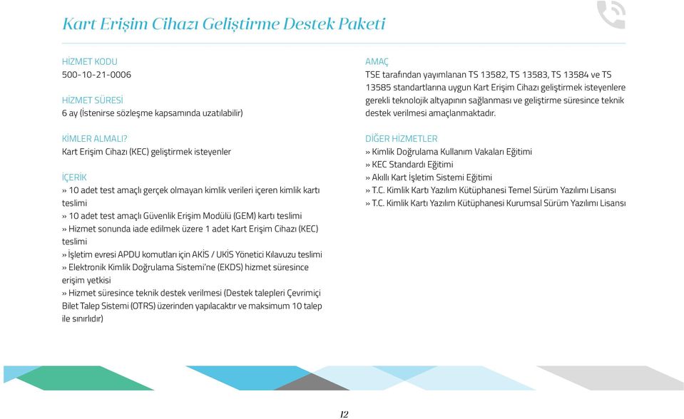 sonunda iade edilmek üzere 1 adet Kart Erişim Cihazı (KEC) teslimi» İşletim evresi APDU komutları için AKİS / UKİS Yönetici Kılavuzu teslimi» Elektronik Kimlik Doğrulama Sistemi ne (EKDS) hizmet