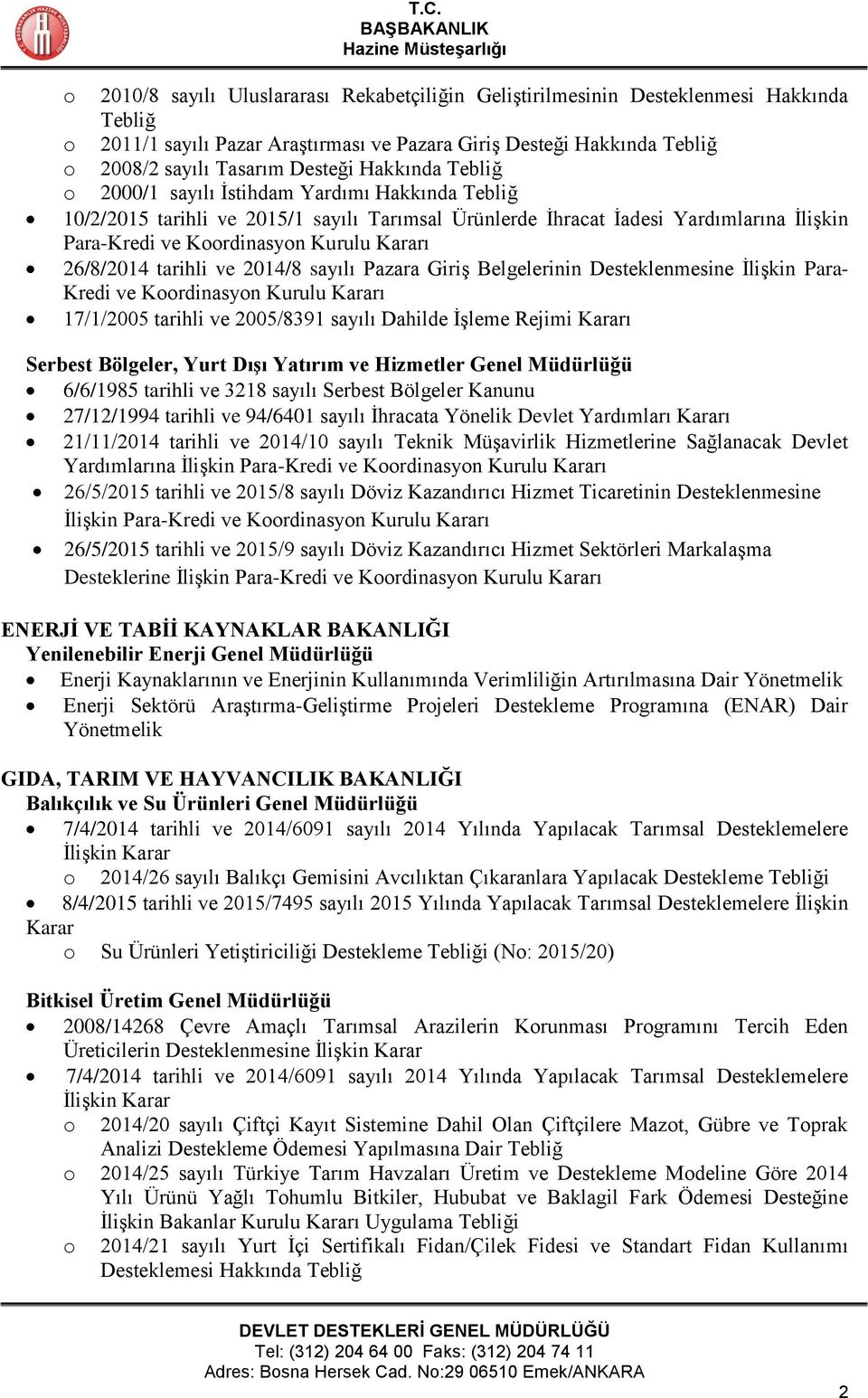 26/8/2014 tarihli ve 2014/8 sayılı Pazara Giriş Belgelerinin Desteklenmesine İlişkin Para- Kredi ve Koordinasyon Kurulu Kararı 17/1/2005 tarihli ve 2005/8391 sayılı Dahilde İşleme Rejimi Kararı