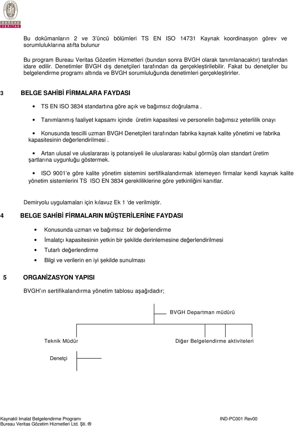 Fakat bu denetçiler bu belgelendirme programı altında ve BVGH sorumluluğunda denetimleri gerçekleştirirler. 3 BELGE SAHİBİ FİRMALARA FAYDASI TS EN ISO 3834 standartına göre açık ve bağımsız doğrulama.