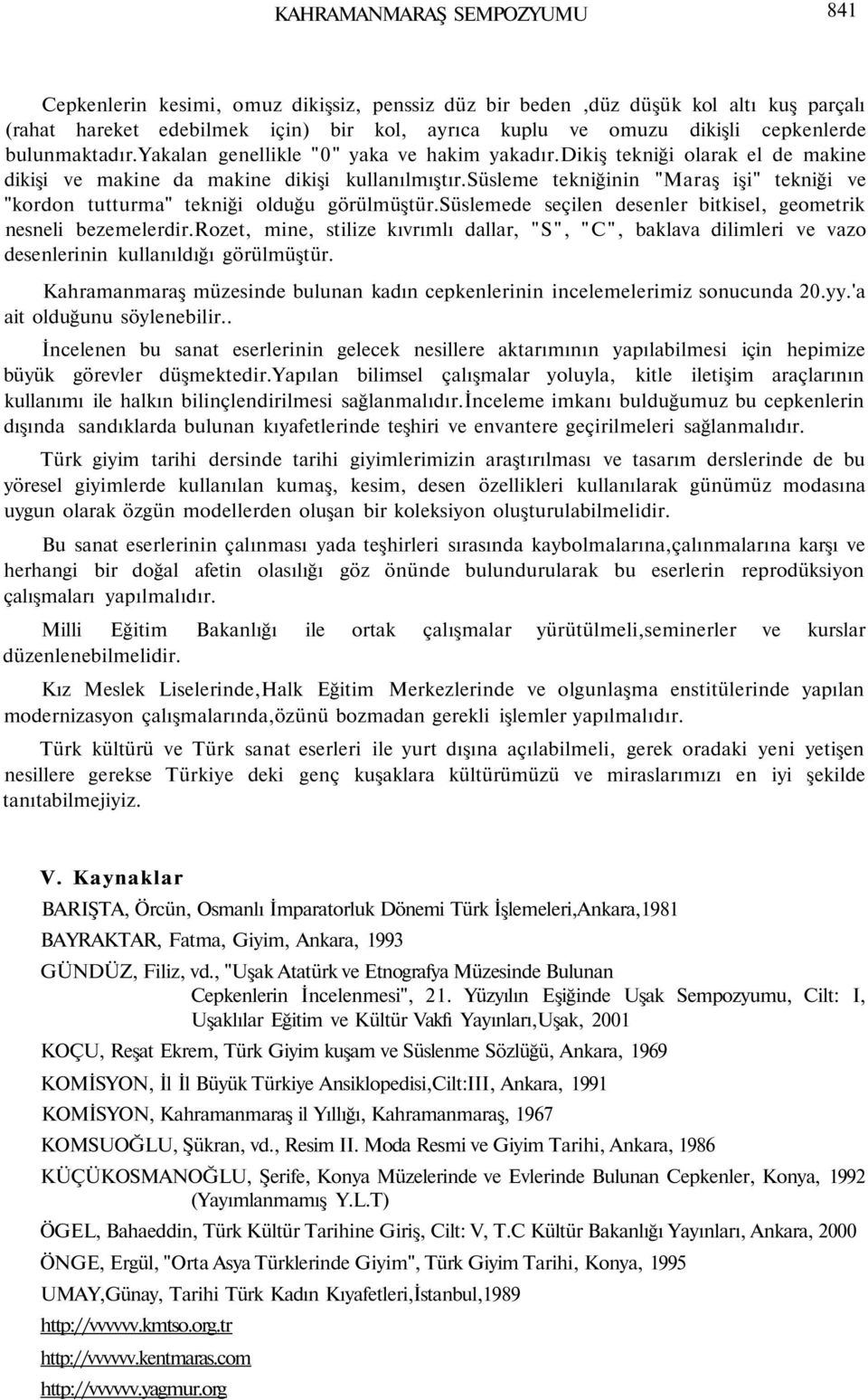 süsleme tekniğinin "Maraş işi" tekniği ve "kordon tutturma" tekniği olduğu görülmüştür.süslemede seçilen desenler bitkisel, geometrik nesneli bezemelerdir.