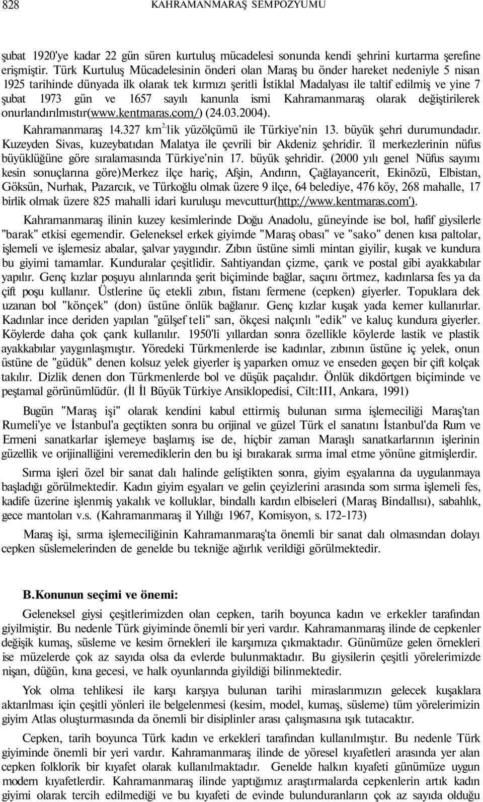 ve 1657 sayılı kanunla ismi Kahramanmaraş olarak değiştirilerek onurlandırılmıstır(www.kentmaras.com/) (24.03.2004). Kahramanmaraş 14.327 km 2, lik yüzölçümü ile Türkiye'nin 13.