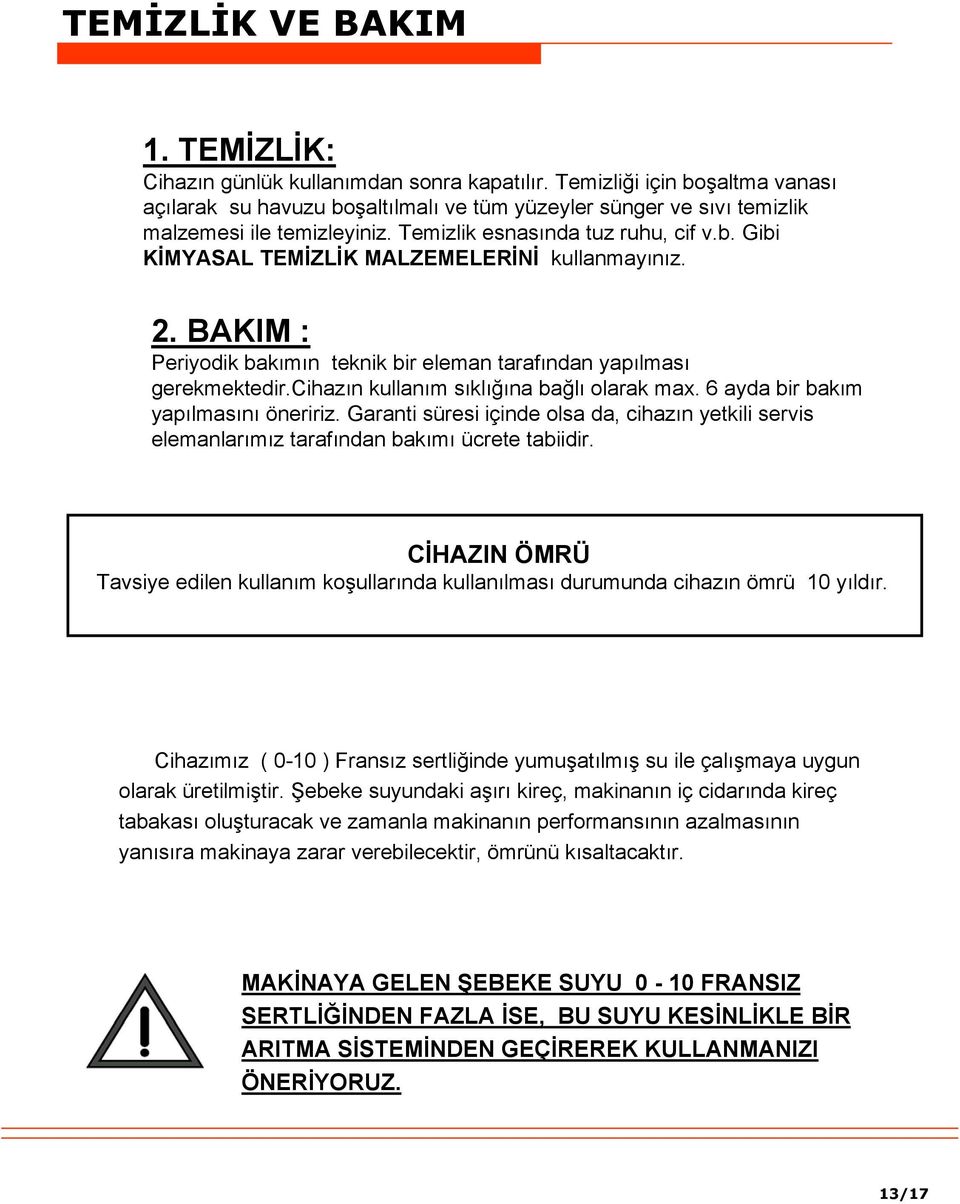 2. BAKIM : Periyodik bakımın teknik bir eleman tarafından yapılması gerekmektedir.cihazın kullanım sıklığına bağlı olarak max. 6 ayda bir bakım yapılmasını öneririz.