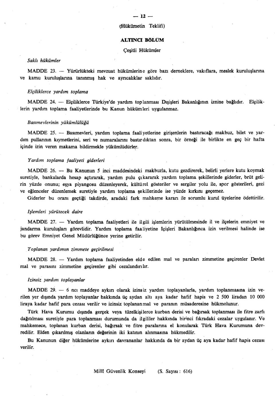 Elçiliklerce Türkiye'de yardım toplanması Dışişleri Bakanlığının iznine bağlıdır. lerin yardım toplama faaliyetlerinde bu Kanun hükümleri uygulanmaz. Basımevlerinin yükümlülüğü MADDE 25.