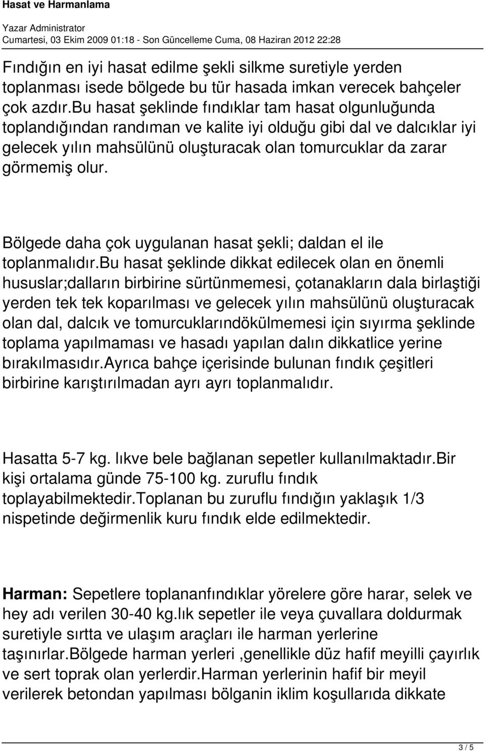 Bölgede daha çok uygulanan hasat şekli; daldan el ile toplanmalıdır.