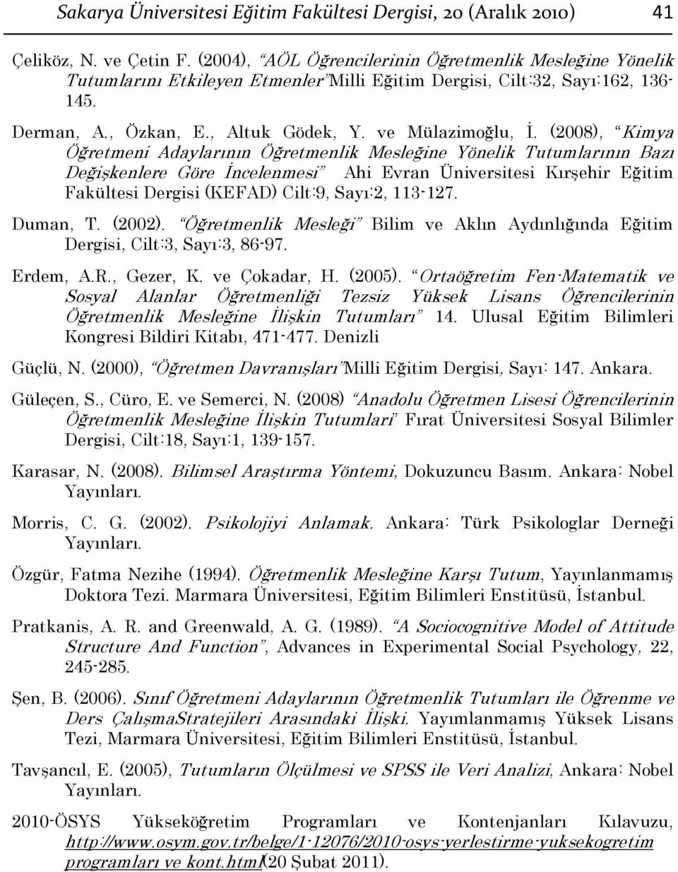 (2008), Kimya Öğretmeni Adaylarının Öğretmenlik Mesleğine Yönelik Tutumlarının Bazı Değişkenlere Göre İncelenmesi Ahi Evran Üniversitesi Kırşehir Eğitim Fakültesi Dergisi (KEFAD) Cilt:9, Sayı:2,