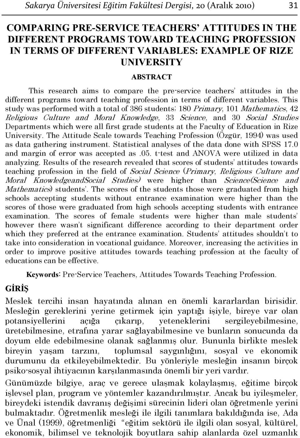 This study was performed with a total of 386 students; 180 Primary, 101 Mathematics, 42 Religious Culture and Moral Knowledge, 33 Science, and 30 Social Studies Departments which were all first grade