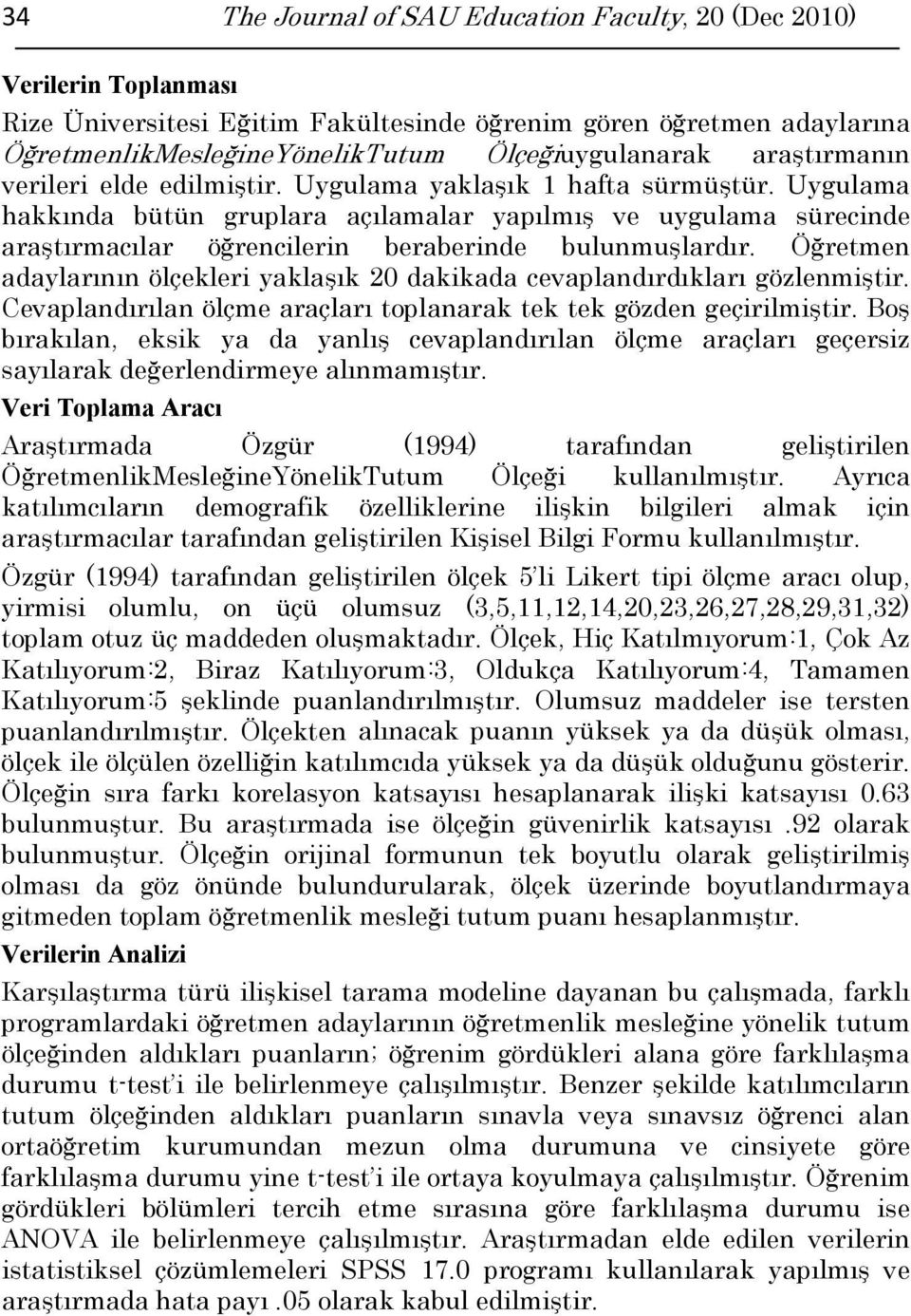 Uygulama hakkında bütün gruplara açılamalar yapılmış ve uygulama sürecinde araştırmacılar öğrencilerin beraberinde bulunmuşlardır.