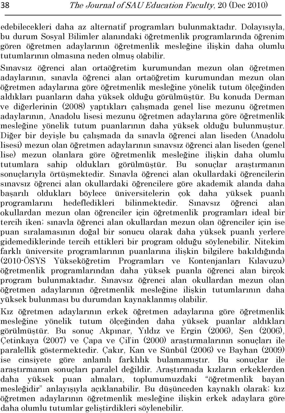 Sınavsız öğrenci alan ortaöğretim kurumundan mezun olan öğretmen adaylarının, sınavla öğrenci alan ortaöğretim kurumundan mezun olan öğretmen adaylarına göre öğretmenlik mesleğine yönelik tutum