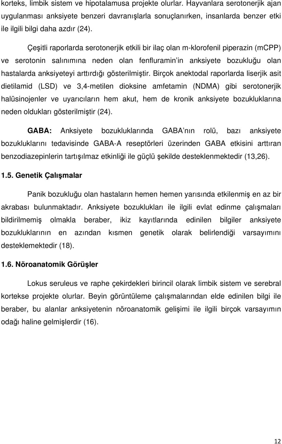 Çeşitli raporlarda serotonerjik etkili bir ilaç olan m-klorofenil piperazin (mcpp) ve serotonin salınımına neden olan fenfluramin in anksiyete bozukluğu olan hastalarda anksiyeteyi arttırdığı