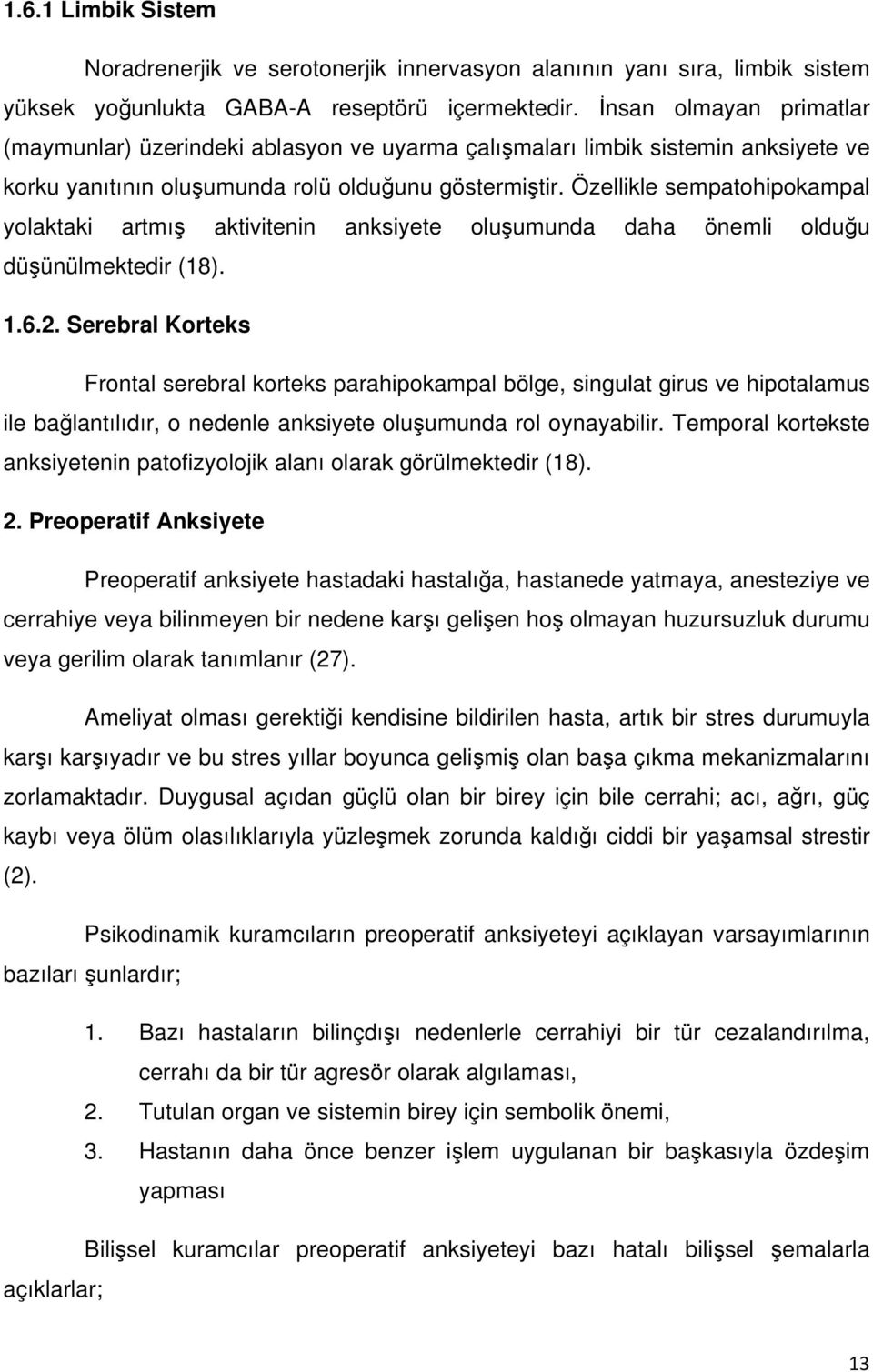 Özellikle sempatohipokampal yolaktaki artmış aktivitenin anksiyete oluşumunda daha önemli olduğu düşünülmektedir (18). 1.6.2.