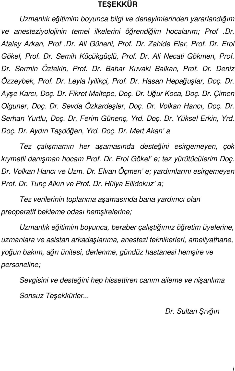 Dr. Hasan Hepağuşlar, Doç. Dr. Ayşe Karcı, Doç. Dr. Fikret Maltepe, Doç. Dr. Uğur Koca, Doç. Dr. Çimen Olguner, Doç. Dr. Sevda Özkardeşler, Doç. Dr. Volkan Hancı, Doç. Dr. Serhan Yurtlu, Doç. Dr. Ferim Günenç, Yrd.