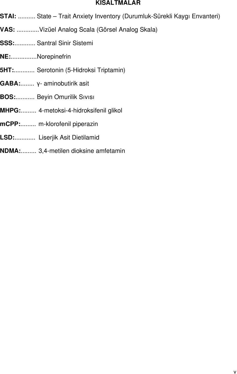 .. Serotonin (5-Hidroksi Triptamin) GABA:... γ- aminobutirik asit BOS:... Beyin Omurilik Sıvısı MHPG:.
