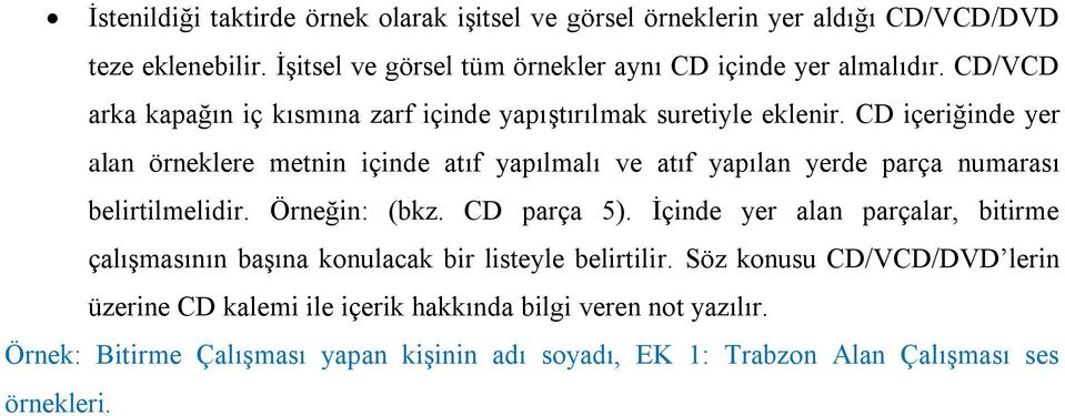 CD içeriğinde yer alan örneklere metnin içinde atıf yapılmalı ve atıf yapılan yerde parça numarası belirtilmelidir. Örneğin: (bkz. CD parça 5).