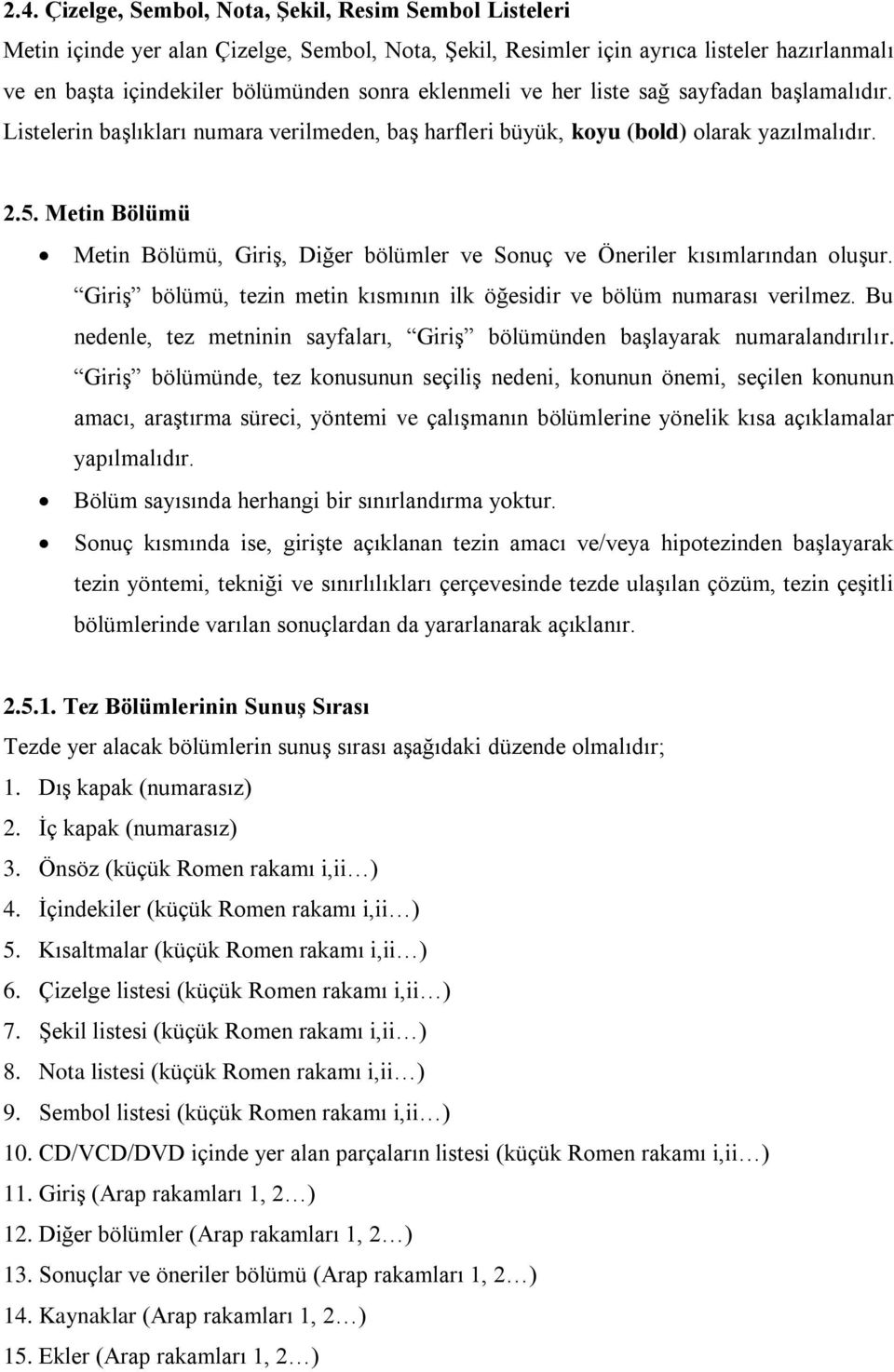 Metin Bölümü Metin Bölümü, Giriş, Diğer bölümler ve Sonuç ve Öneriler kısımlarından oluşur. Giriş bölümü, tezin metin kısmının ilk öğesidir ve bölüm numarası verilmez.