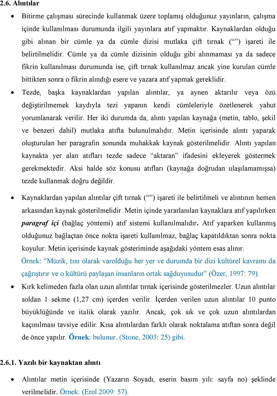 Cümle ya da cümle dizisinin olduğu gibi alınmaması ya da sadece fikrin kullanılması durumunda ise, çift tırnak kullanılmaz ancak yine kurulan cümle bittikten sonra o fikrin alındığı esere ve yazara