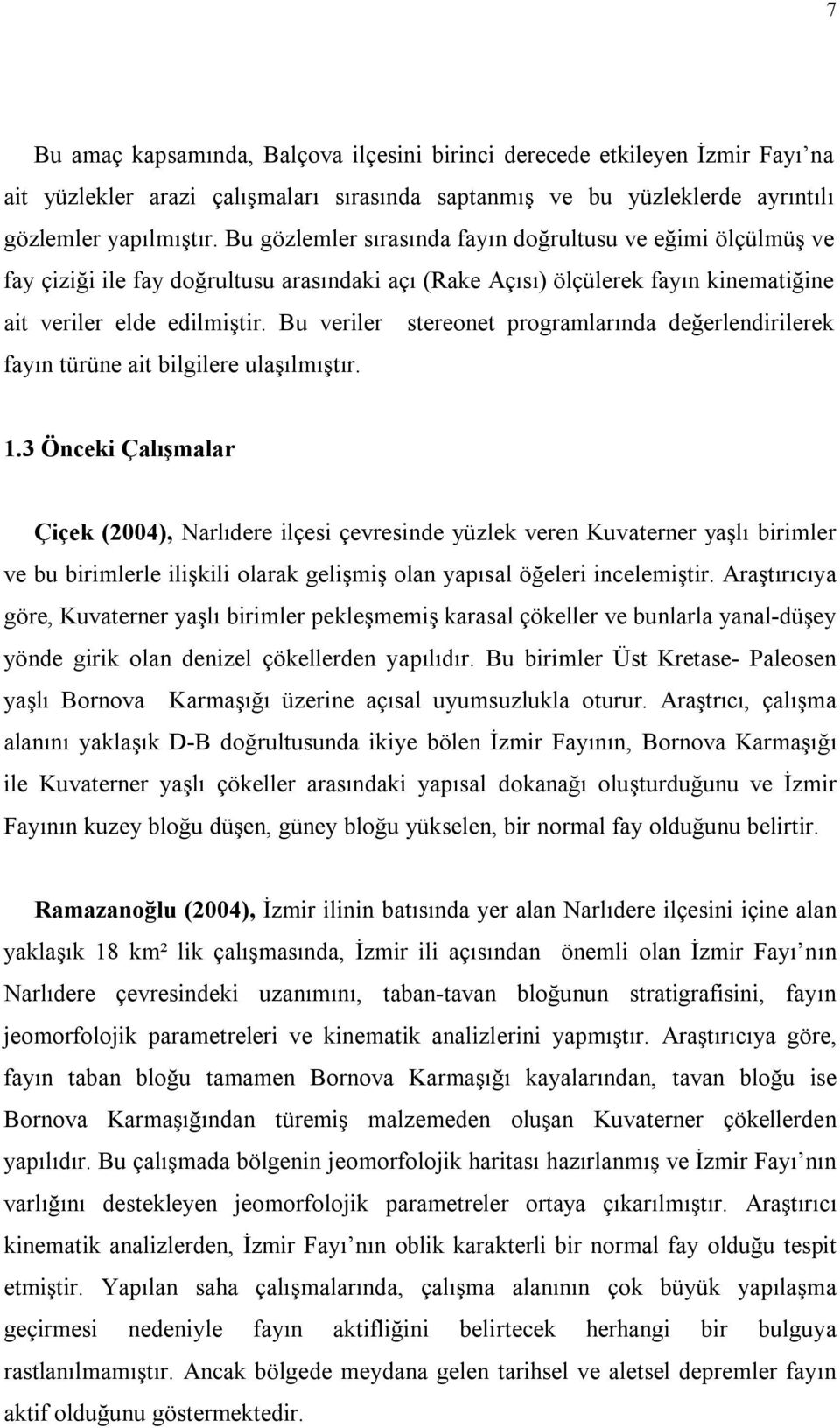 Bu veriler stereonet programlarında değerlendirilerek fayın türüne ait bilgilere ulaşılmıştır. 1.